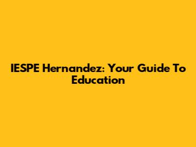 IESPE Hernandez: Your Guide To Education