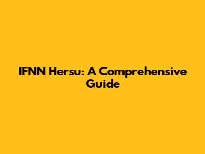 IFNN Hersu: A Comprehensive Guide