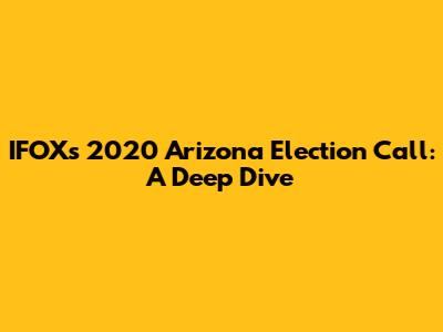 IFOX's 2020 Arizona Election Call: A Deep Dive