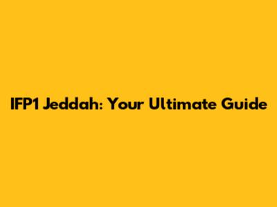 IFP1 Jeddah: Your Ultimate Guide