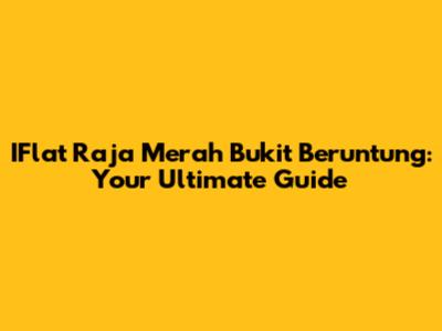 IFlat Raja Merah Bukit Beruntung: Your Ultimate Guide