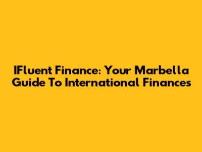 IFluent Finance: Your Marbella Guide To International Finances