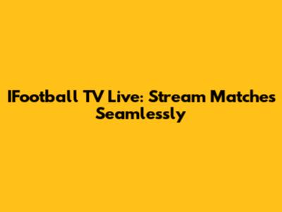 IFootball TV Live: Stream Matches Seamlessly
