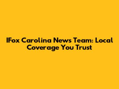 IFox Carolina News Team: Local Coverage You Trust