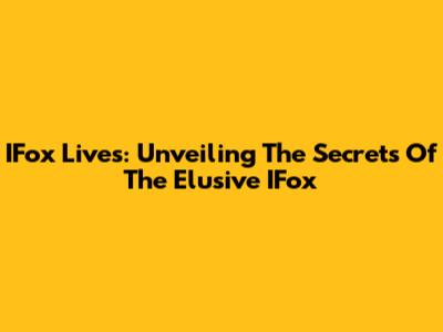 IFox Lives: Unveiling The Secrets Of The Elusive IFox