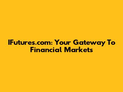 IFutures.com: Your Gateway To Financial Markets