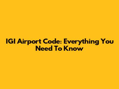 IGI Airport Code: Everything You Need To Know