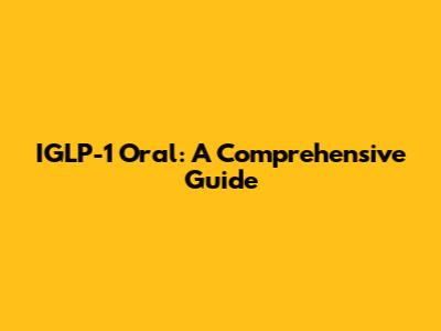IGLP-1 Oral: A Comprehensive Guide
