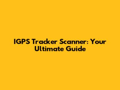 IGPS Tracker Scanner: Your Ultimate Guide
