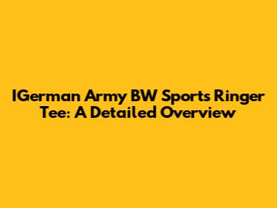 IGerman Army BW Sports Ringer Tee: A Detailed Overview
