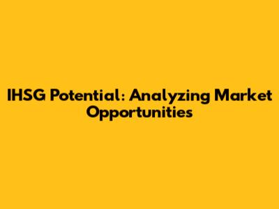 IHSG Potential: Analyzing Market Opportunities