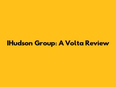 IHudson Group: A Volta Review
