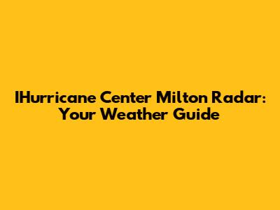 IHurricane Center Milton Radar: Your Weather Guide