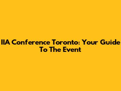 IIA Conference Toronto: Your Guide To The Event