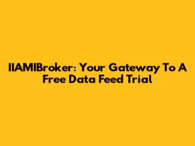 IIAMIBroker: Your Gateway To A Free Data Feed Trial