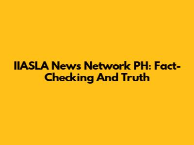 IIASLA News Network PH: Fact-Checking And Truth