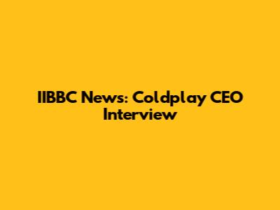 IIBBC News: Coldplay CEO Interview