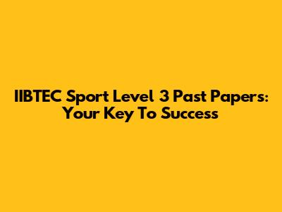 IIBTEC Sport Level 3 Past Papers: Your Key To Success