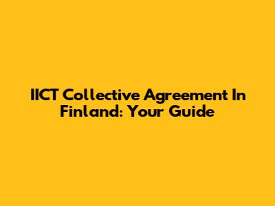 IICT Collective Agreement In Finland: Your Guide