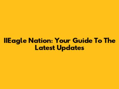 IIEagle Nation: Your Guide To The Latest Updates