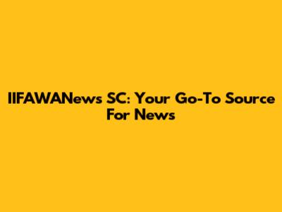 IIFAWANews SC: Your Go-To Source For News