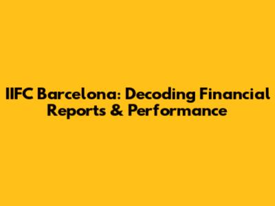 IIFC Barcelona: Decoding Financial Reports & Performance