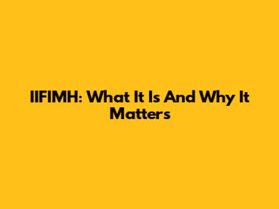 IIFIMH: What It Is And Why It Matters