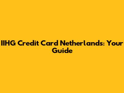 IIHG Credit Card Netherlands: Your Guide