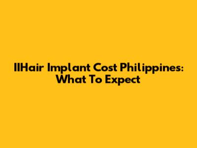 IIHair Implant Cost Philippines: What To Expect