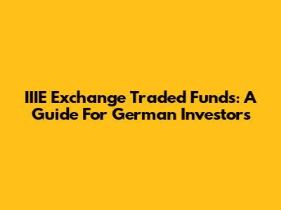 IIIE Exchange Traded Funds: A Guide For German Investors