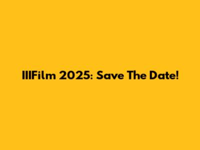 IIIFilm 2025: Save The Date!