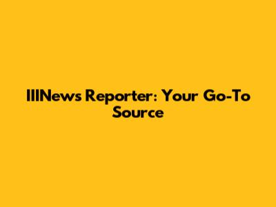 IIINews Reporter: Your Go-To Source