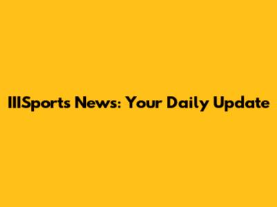 IIISports News: Your Daily Update