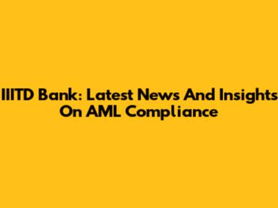IIITD Bank: Latest News And Insights On AML Compliance