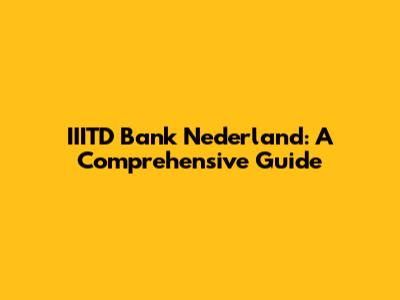 IIITD Bank Nederland: A Comprehensive Guide