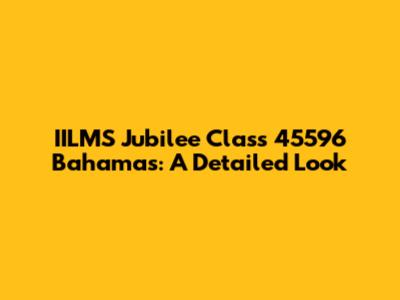 IILMS Jubilee Class 45596 Bahamas: A Detailed Look