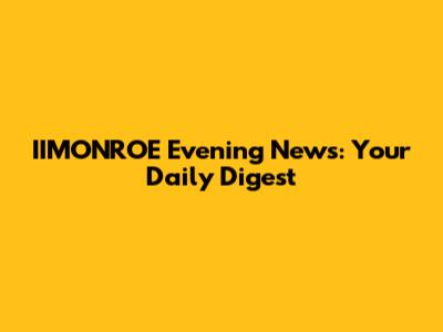 IIMONROE Evening News: Your Daily Digest