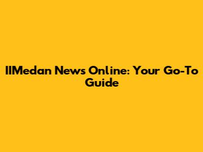 IIMedan News Online: Your Go-To Guide