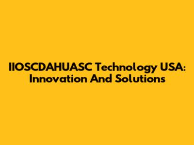 IIOSCDAHUASC Technology USA: Innovation And Solutions