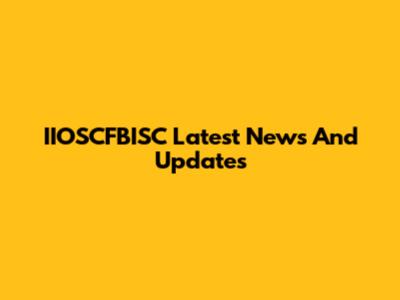 IIOSCFBISC Latest News And Updates