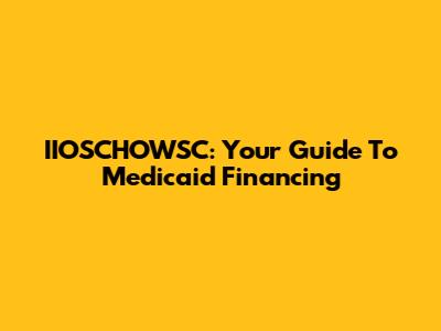 IIOSCHOWSC: Your Guide To Medicaid Financing