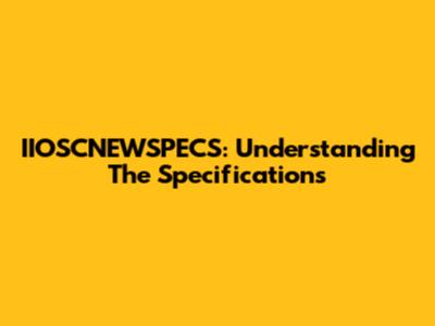 IIOSCNEWSPECS: Understanding The Specifications