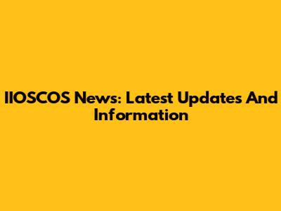 IIOSCOS News: Latest Updates And Information