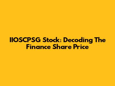 IIOSCPSG Stock: Decoding The Finance Share Price