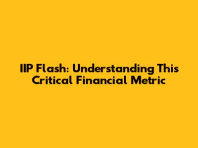IIP Flash: Understanding This Critical Financial Metric