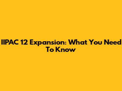 IIPAC 12 Expansion: What You Need To Know