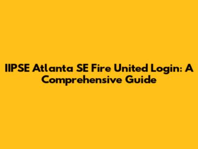 IIPSE Atlanta SE Fire United Login: A Comprehensive Guide