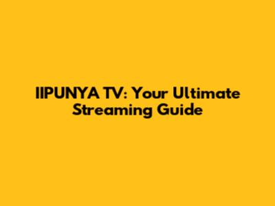 IIPUNYA TV: Your Ultimate Streaming Guide