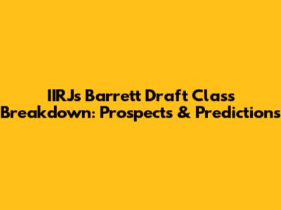 IIRJ's Barrett Draft Class Breakdown: Prospects & Predictions