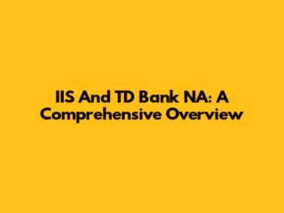 IIS And TD Bank NA: A Comprehensive Overview